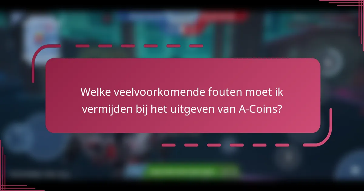 Welke veelvoorkomende fouten moet ik vermijden bij het uitgeven van A-Coins?
