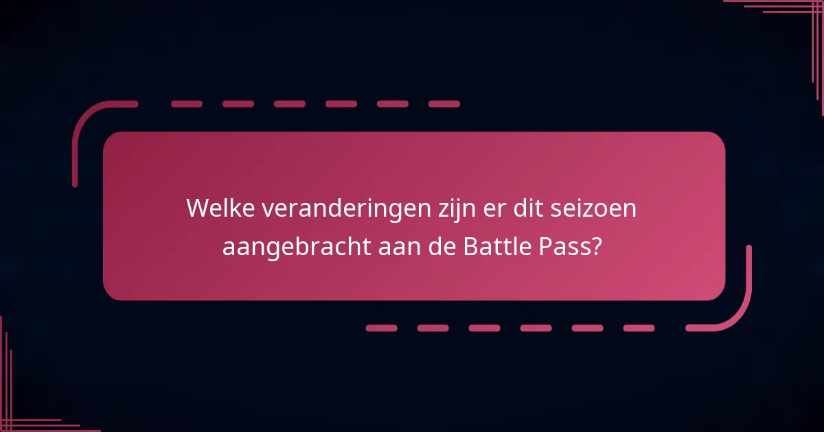 Welke veranderingen zijn er dit seizoen aangebracht aan de Battle Pass?