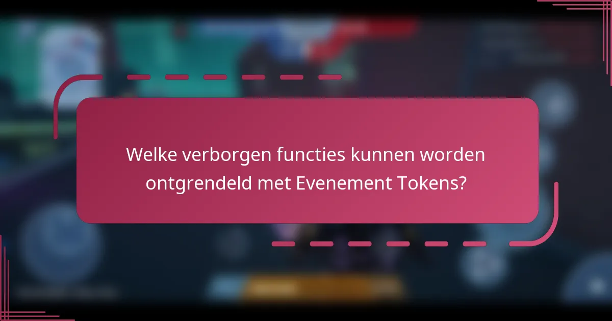 Welke verborgen functies kunnen worden ontgrendeld met Evenement Tokens?