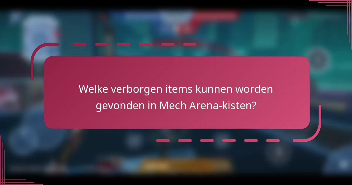 Welke verborgen items kunnen worden gevonden in Mech Arena-kisten?